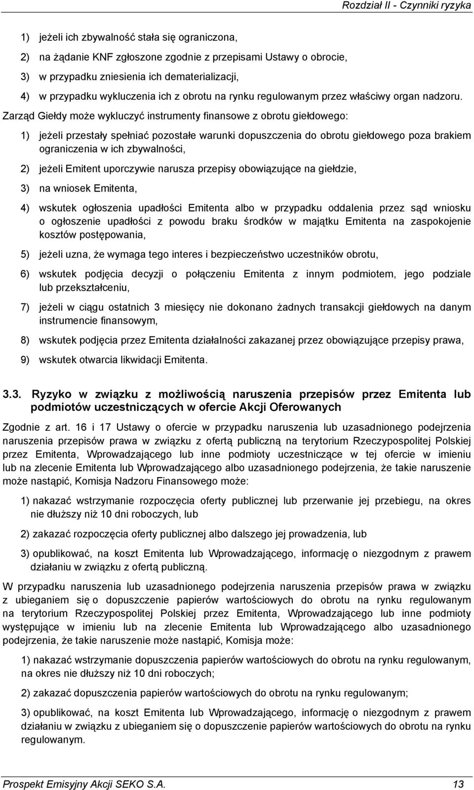 Zarząd Giełdy może wykluczyć instrumenty finansowe z obrotu giełdowego: 1) jeżeli przestały spełniać pozostałe warunki dopuszczenia do obrotu giełdowego poza brakiem ograniczenia w ich zbywalności,