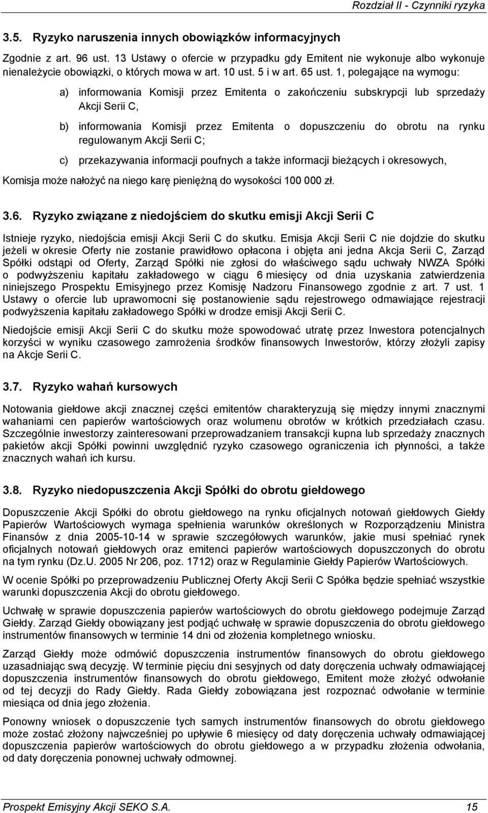 1, polegające na wymogu: a) informowania Komisji przez Emitenta o zakończeniu subskrypcji lub sprzedaży Akcji Serii C, b) informowania Komisji przez Emitenta o dopuszczeniu do obrotu na rynku