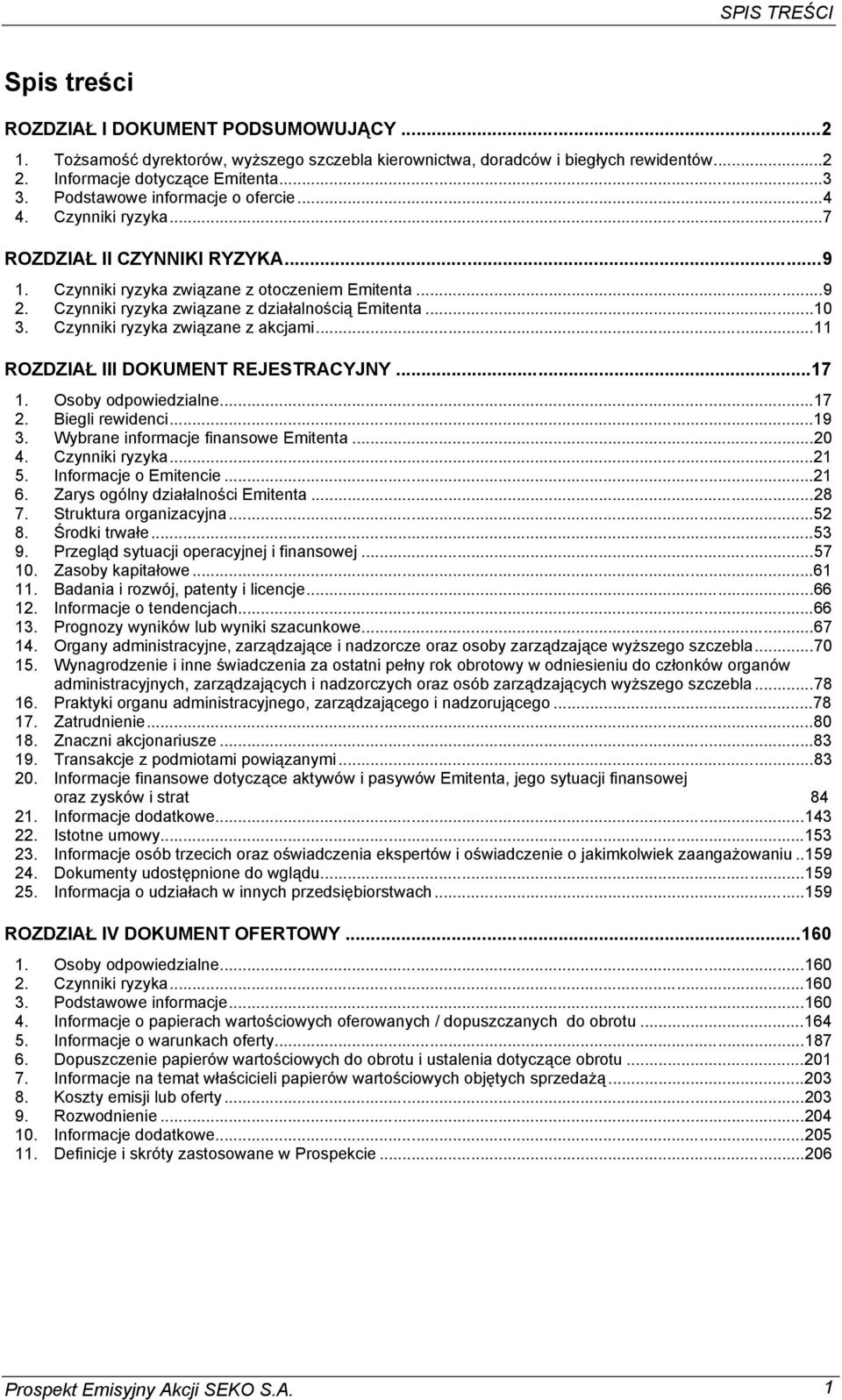 ..10 3. Czynniki ryzyka związane z akcjami...11 ROZDZIAŁ III DOKUMENT REJESTRACYJNY...17 1. Osoby odpowiedzialne...17 2. Biegli rewidenci...19 3. Wybrane informacje finansowe Emitenta...20 4.