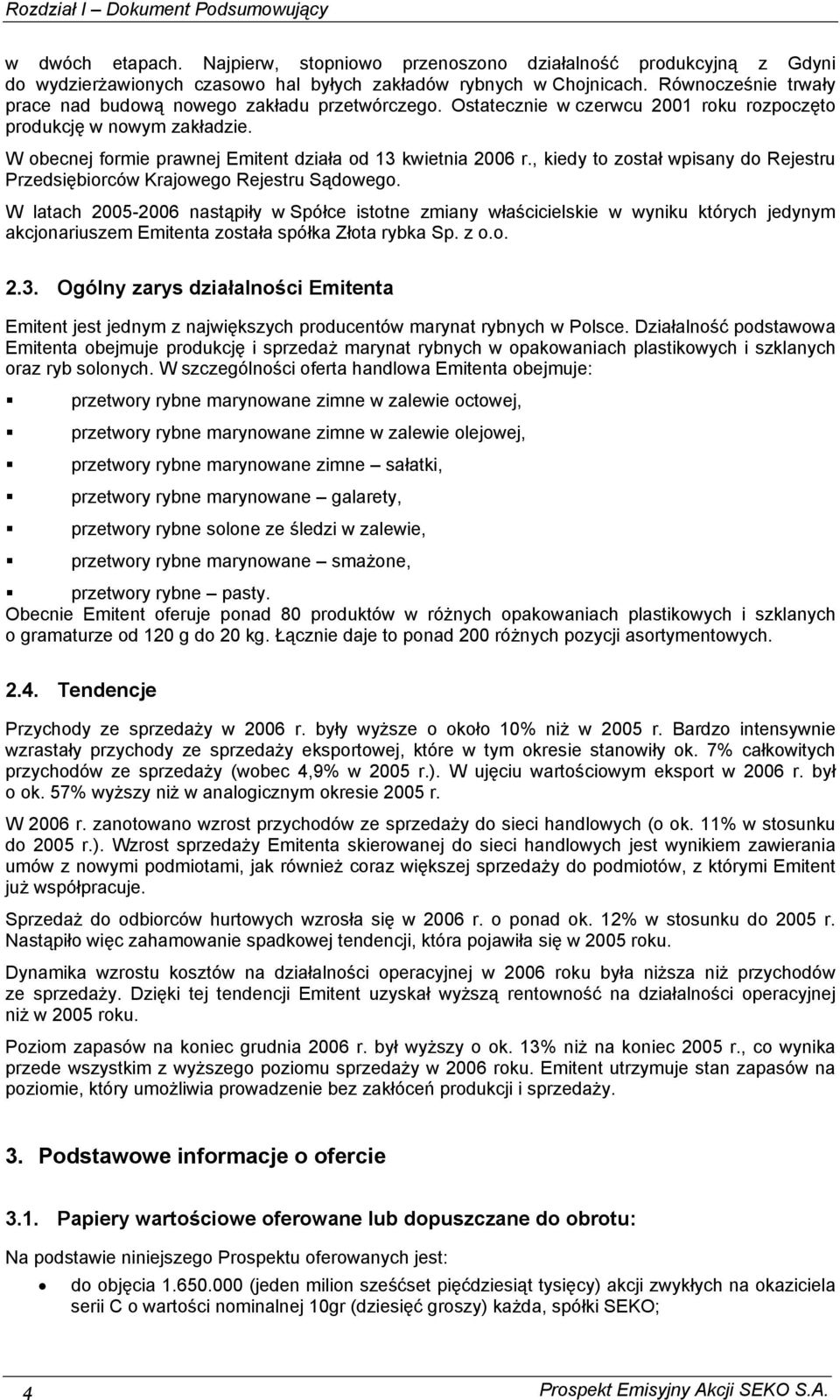 W obecnej formie prawnej Emitent działa od 13 kwietnia 2006 r., kiedy to został wpisany do Rejestru Przedsiębiorców Krajowego Rejestru Sądowego.