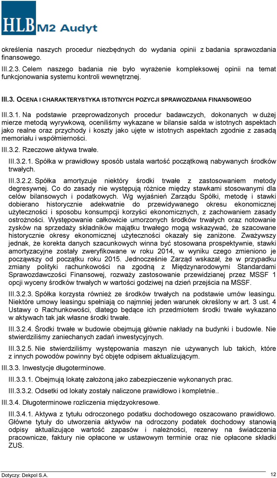 Na podstawie przeprowadzonych procedur badawczych, dokonanych w dużej mierze metodą wyrywkową, oceniliśmy wykazane w bilansie salda w istotnych aspektach jako realne oraz przychody i koszty jako