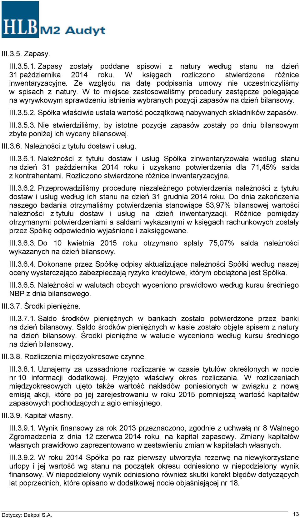 W to miejsce zastosowaliśmy procedury zastępcze polegające na wyrywkowym sprawdzeniu istnienia wybranych pozycji zapasów na dzień bilansowy. III.3.5.2.