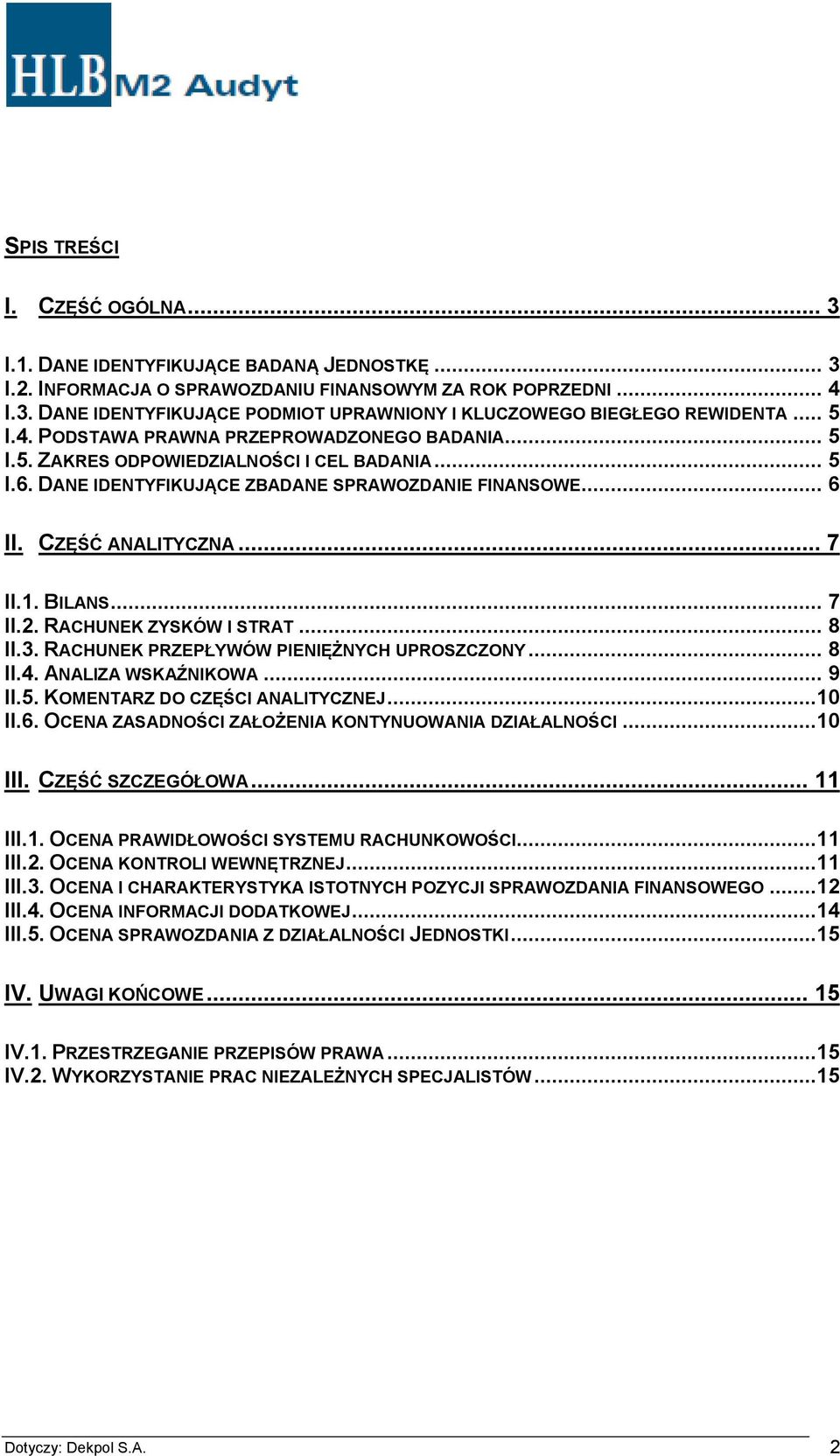 BILANS... 7 II.2. RACHUNEK ZYSKÓW I STRAT... 8 II.3. RACHUNEK PRZEPŁYWÓW PIENIĘŻNYCH UPROSZCZONY... 8 II.4. ANALIZA WSKAŹNIKOWA... 9 II.5. KOMENTARZ DO CZĘŚCI ANALITYCZNEJ...10 II.6.