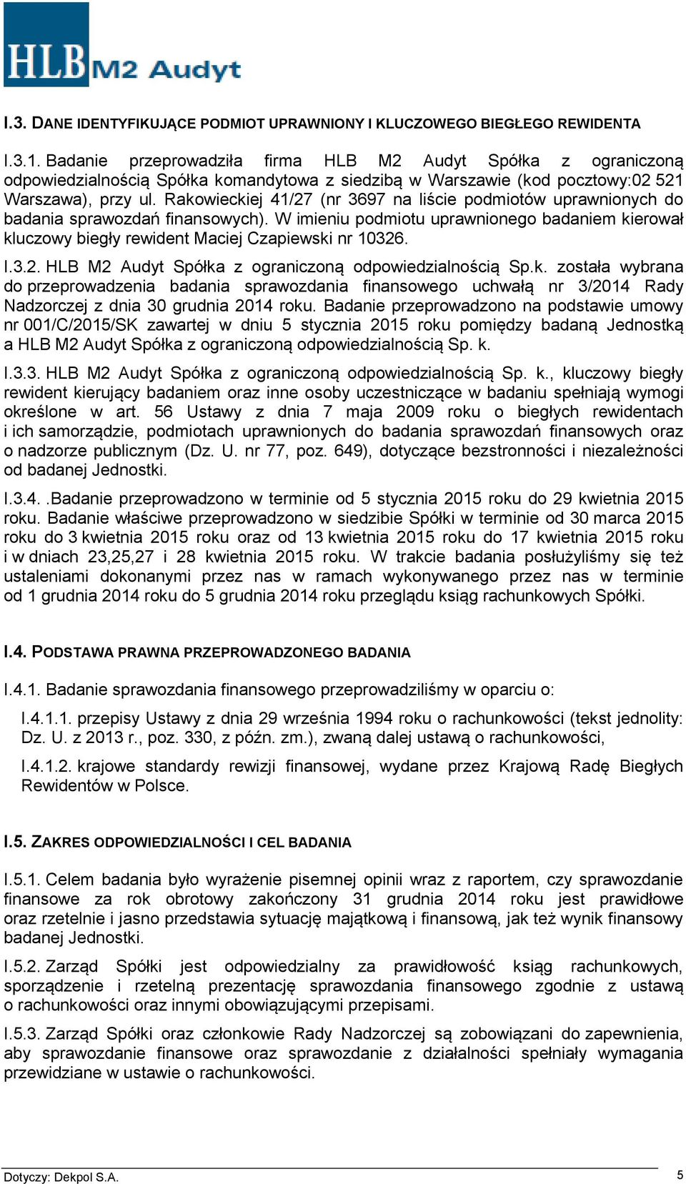 Rakowieckiej 41/27 (nr 3697 na liście podmiotów uprawnionych do badania sprawozdań finansowych). W imieniu podmiotu uprawnionego badaniem kierował kluczowy biegły rewident Maciej Czapiewski nr 10326.