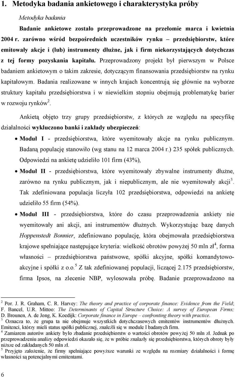 Przeprowadzony projekt był pierwszym w Polsce badaniem ankietowym o takim zakresie, dotyczącym finansowania przedsiębiorstw na rynku kapitałowym.