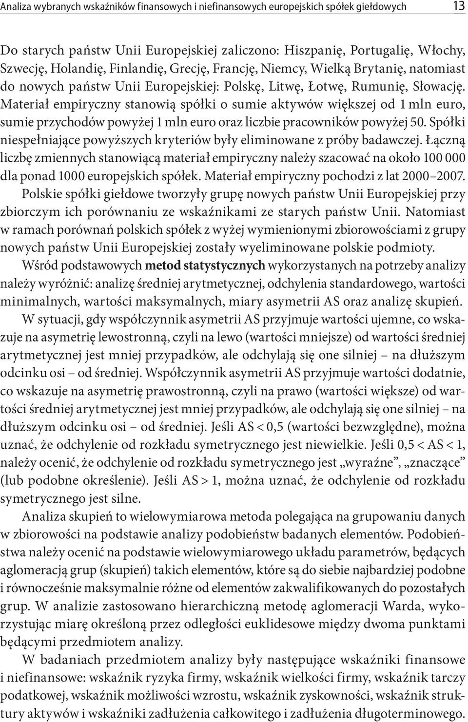 Materiał empiryczny stanowią spółki o sumie aktywów większej od 1 mln euro, sumie przychodów powyżej 1 mln euro oraz liczbie pracowników powyżej 50.