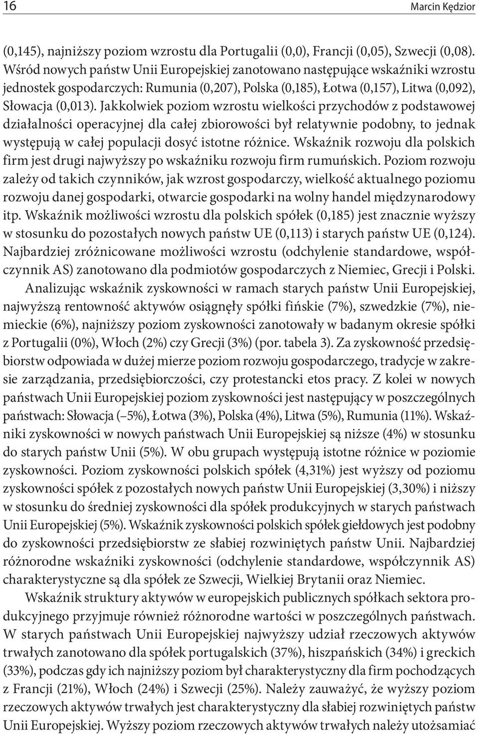 Jakkolwiek poziom wzrostu wielkości przychodów z podstawowej działalności operacyjnej dla całej zbiorowości był relatywnie podobny, to jednak występują w całej populacji dosyć istotne różnice.