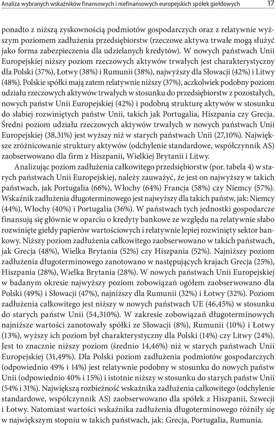 W nowych państwach Unii Europejskiej niższy poziom rzeczowych aktywów trwałych jest charakterystyczny dla Polski (37%), Łotwy (38%) i Rumunii (38%), najwyższy dla Słowacji (42%) i Litwy (48%).