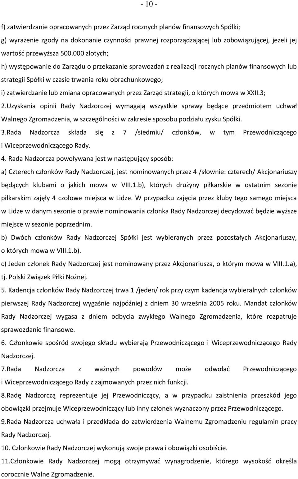 000 złotych; h) występowanie do Zarządu o przekazanie sprawozdań z realizacji rocznych planów finansowych lub strategii Spółki w czasie trwania roku obrachunkowego; i) zatwierdzanie lub zmiana