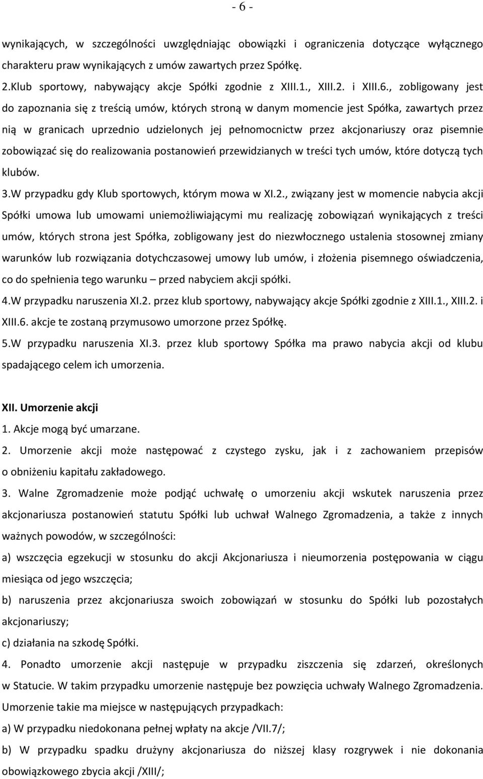 , zobligowany jest do zapoznania się z treścią umów, których stroną w danym momencie jest Spółka, zawartych przez nią w granicach uprzednio udzielonych jej pełnomocnictw przez akcjonariuszy oraz