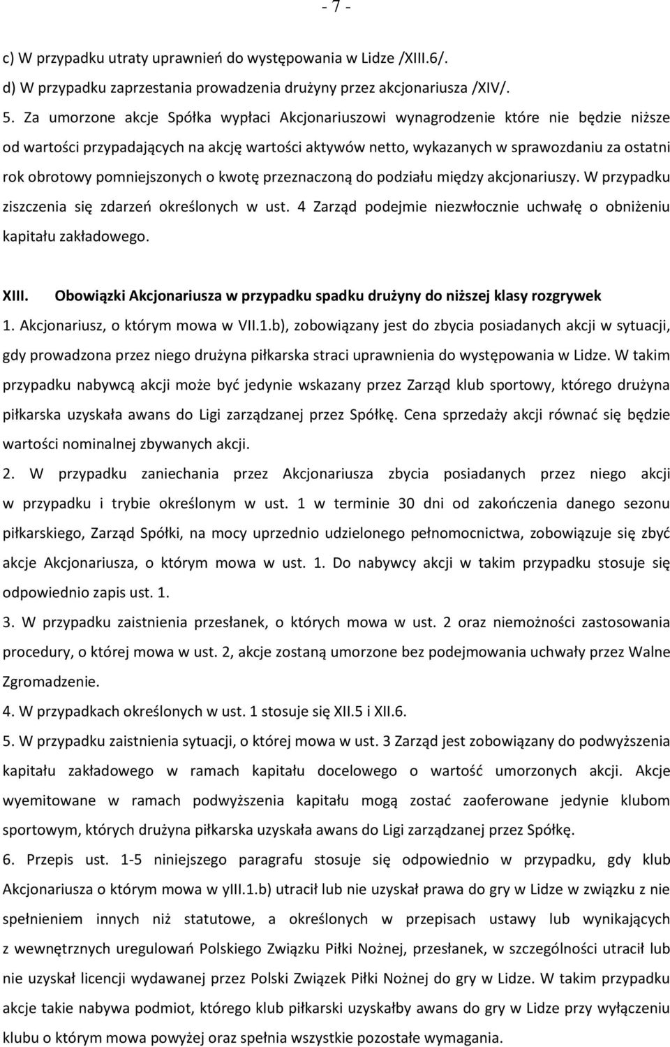 pomniejszonych o kwotę przeznaczoną do podziału między akcjonariuszy. W przypadku ziszczenia się zdarzeń określonych w ust. 4 Zarząd podejmie niezwłocznie uchwałę o obniżeniu kapitału zakładowego.