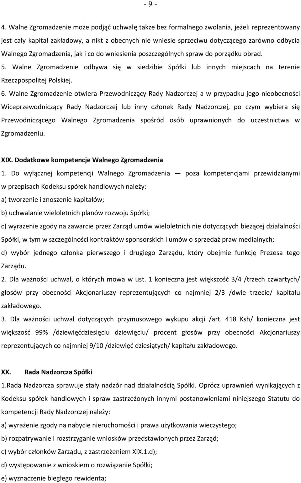 Zgromadzenia, jak i co do wniesienia poszczególnych spraw do porządku obrad. 5. Walne Zgromadzenie odbywa się w siedzibie Spółki lub innych miejscach na terenie Rzeczpospolitej Polskiej. 6.