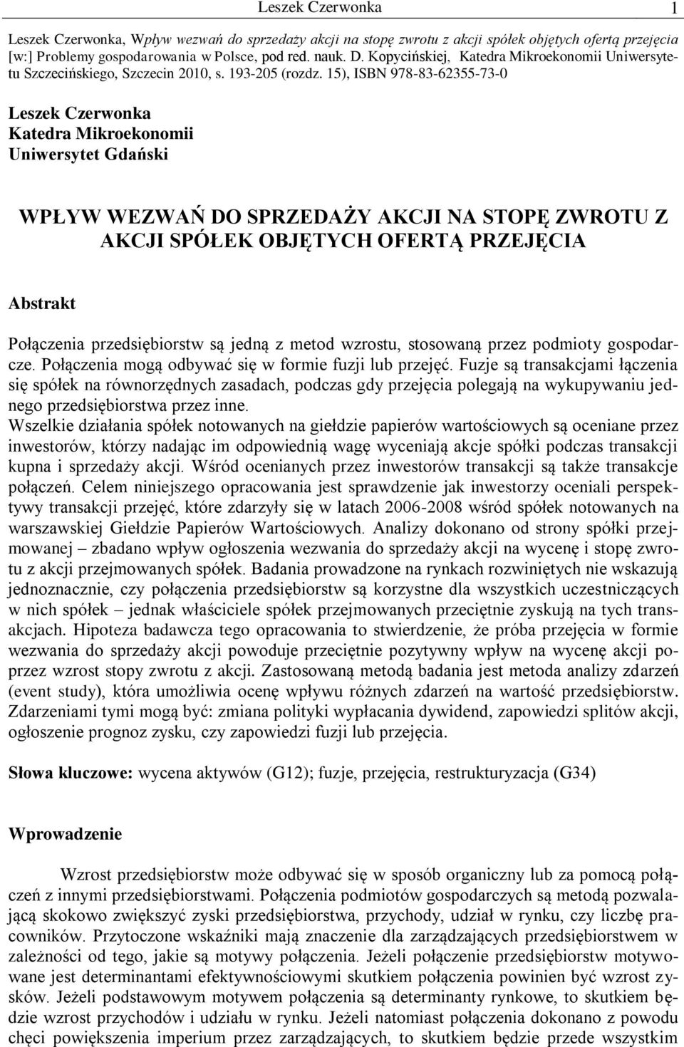 15), ISBN 978-83-62355-73-0 Leszek Czerwonka Katedra Mikroekonomii Uniwersytet Gdański WPŁYW WEZWAŃ DO SPRZEDAŻY AKCJI NA STOPĘ ZWROTU Z AKCJI SPÓŁEK OBJĘTYCH OFERTĄ PRZEJĘCIA Abstrakt Połączenia