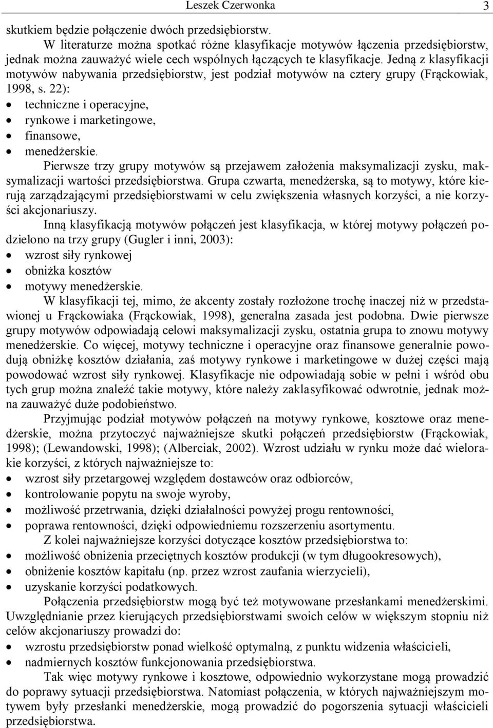 Jedną z klasyfikacji motywów nabywania przedsiębiorstw, jest podział motywów na cztery grupy (Frąckowiak, 1998, s. 22): techniczne i operacyjne, rynkowe i marketingowe, finansowe, menedżerskie.