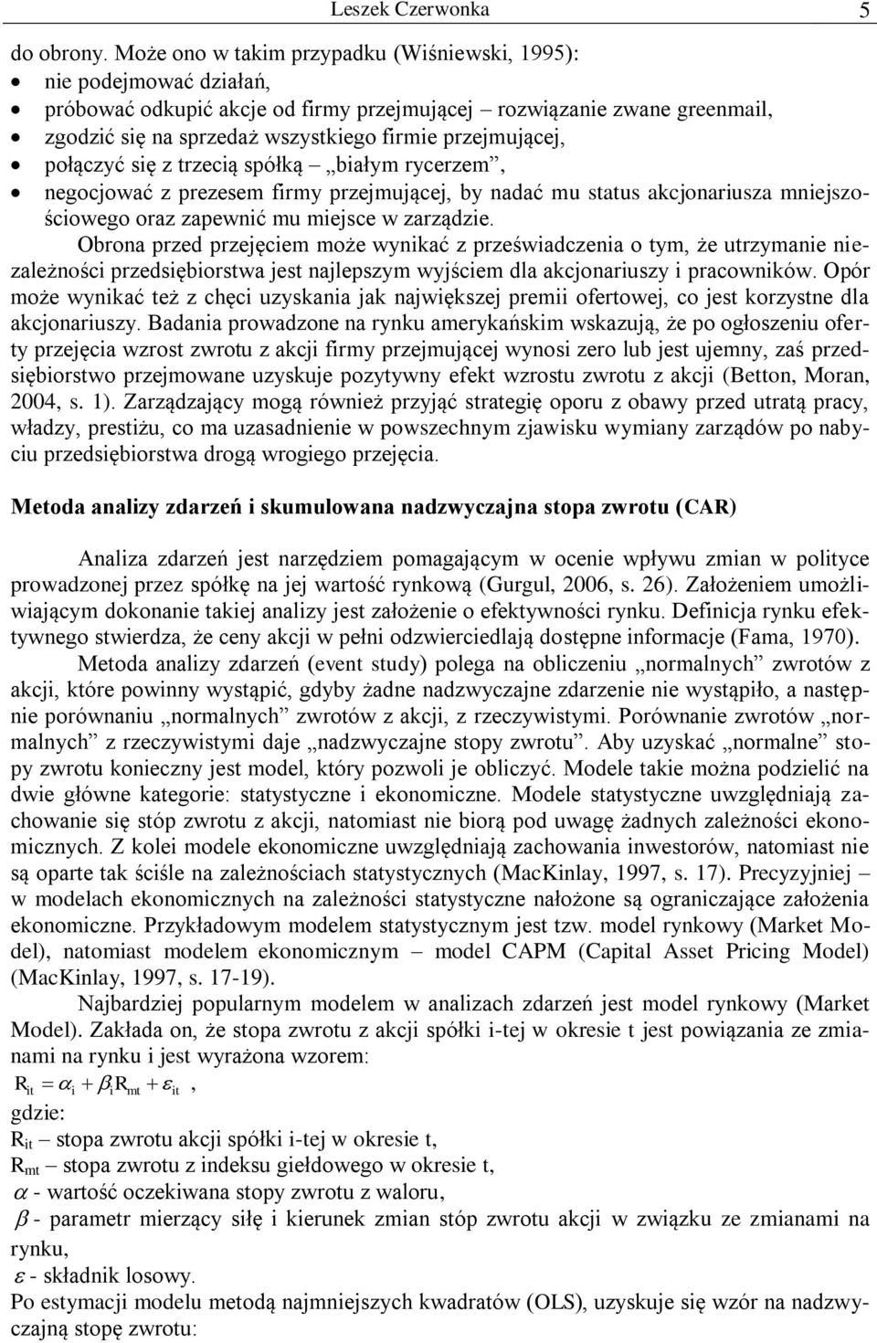 przejmującej, połączyć się z trzecią spółką białym rycerzem, negocjować z prezesem firmy przejmującej, by nadać mu status akcjonariusza mniejszościowego oraz zapewnić mu miejsce w zarządzie.