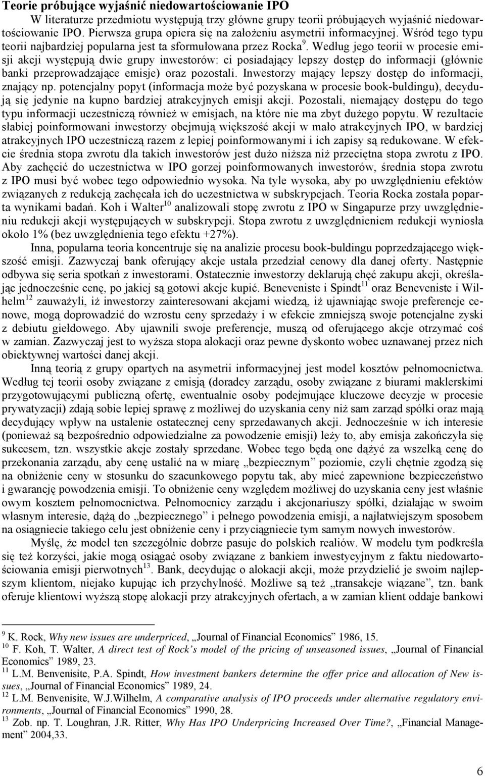 Według jego teorii w procesie emisji akcji występują dwie grupy inwestorów: ci posiadający lepszy dostęp do informacji (głównie banki przeprowadzające emisje) oraz pozostali.