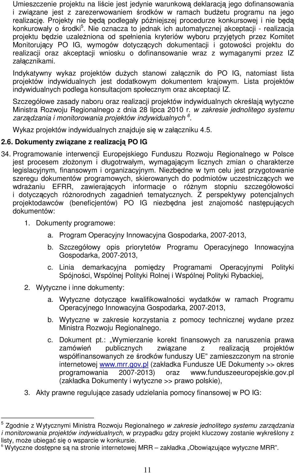 Nie oznacza to jednak ich automatycznej akceptacji - realizacja projektu będzie uzaleŝniona od spełnienia kryteriów wyboru przyjętych przez Komitet Monitorujący PO IG, wymogów dotyczących