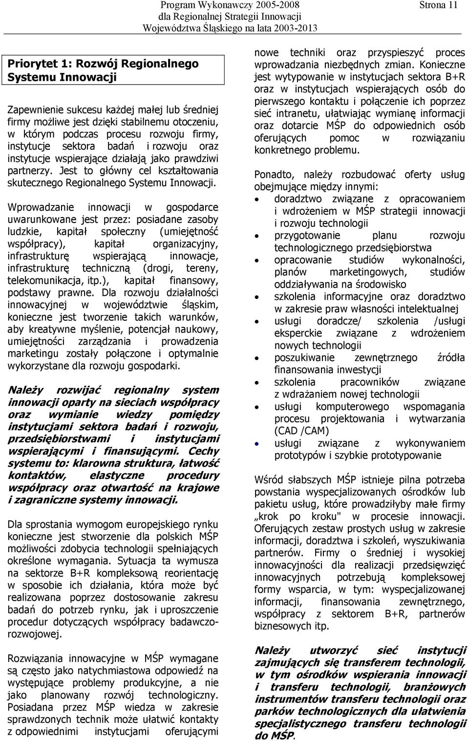 Wprowadzanie innowacji w gospodarce uwarunkowane jest przez: posiadane zasoby ludzkie, kapitał społeczny (umiejętność współpracy), kapitał organizacyjny, infrastrukturę wspierającą innowacje,