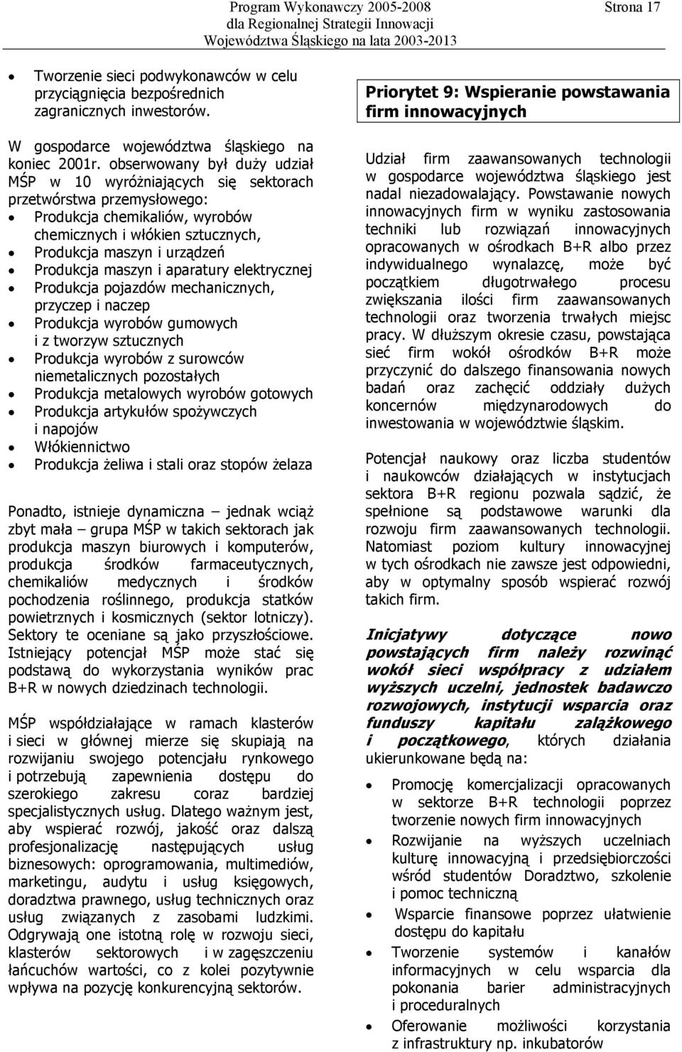 maszyn i aparatury elektrycznej Produkcja pojazdów mechanicznych, przyczep i naczep Produkcja wyrobów gumowych i z tworzyw sztucznych Produkcja wyrobów z surowców niemetalicznych pozostałych