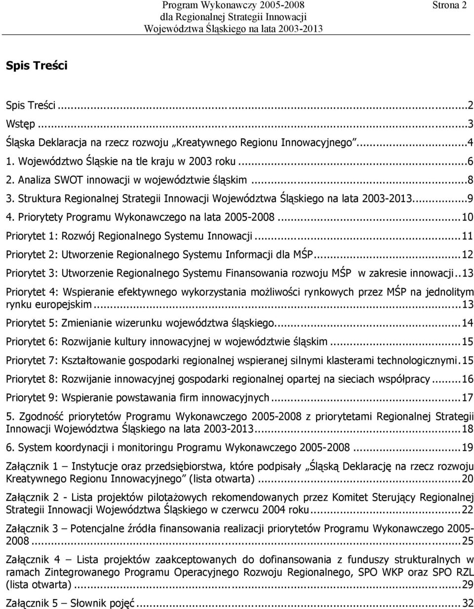 ..10 Priorytet 1: Rozwój Regionalnego Systemu Innowacji...11 Priorytet 2: Utworzenie Regionalnego Systemu Informacji dla MŚP.