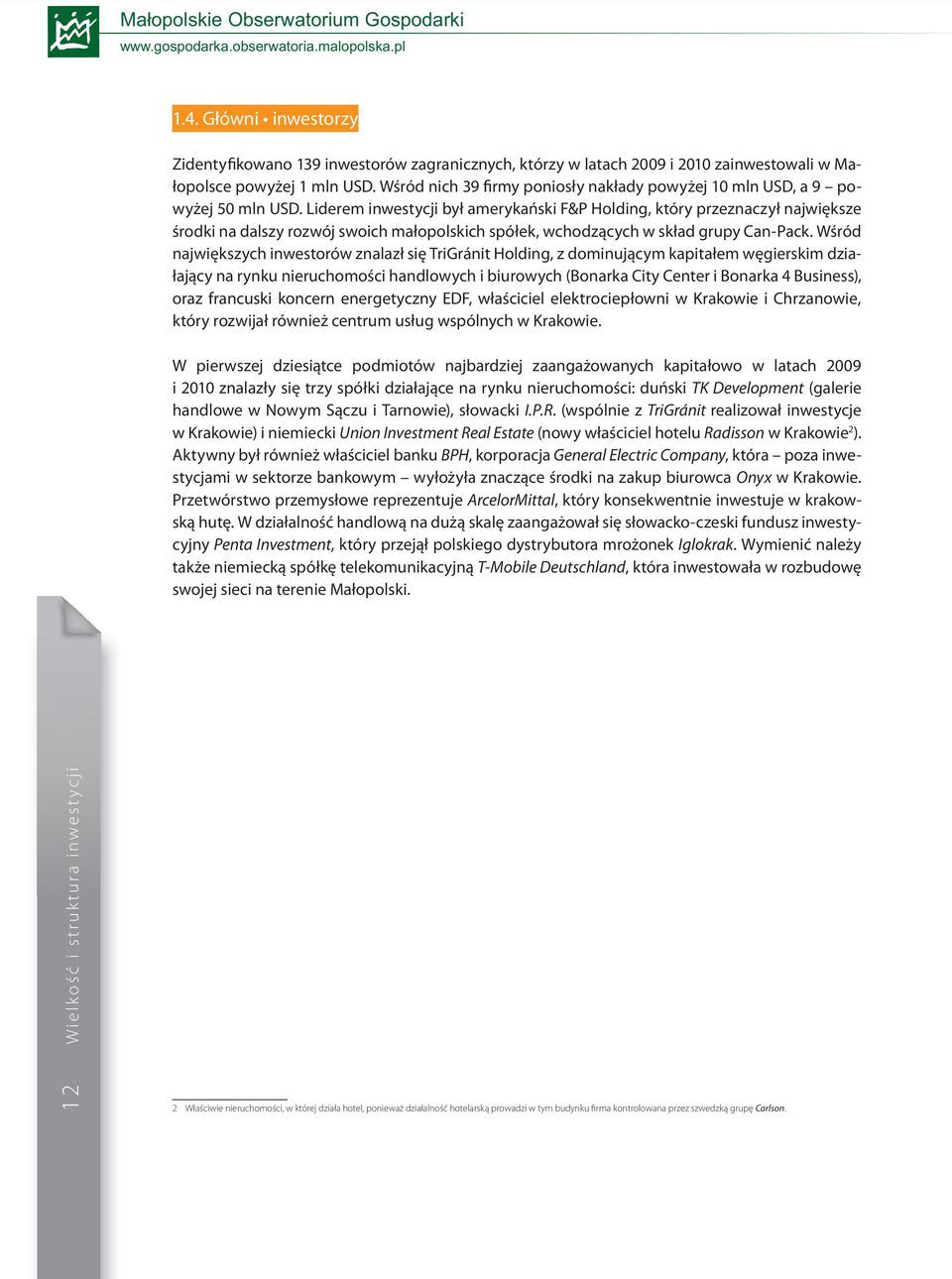 Liderem inwestycji był amerykański F&P Holding, który przeznaczył największe środki na dalszy rozwój swoich małopolskich spółek, wchodzących w skład grupy Can-Pack.