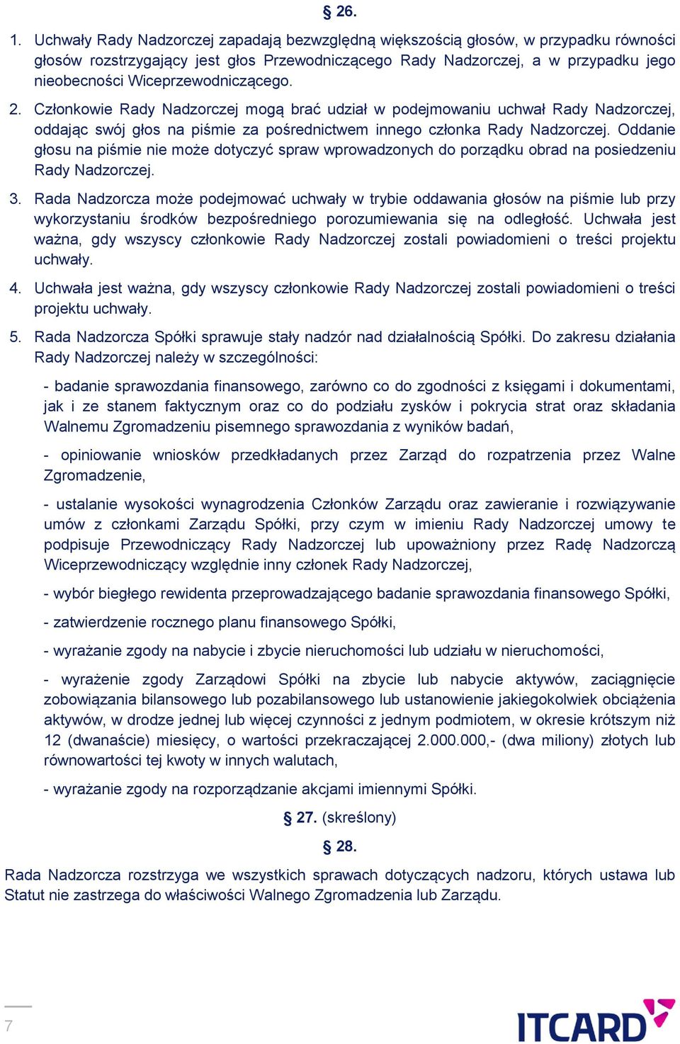 Wiceprzewodniczącego. 2. Członkowie Rady Nadzorczej mogą brać udział w podejmowaniu uchwał Rady Nadzorczej, oddając swój głos na piśmie za pośrednictwem innego członka Rady Nadzorczej.