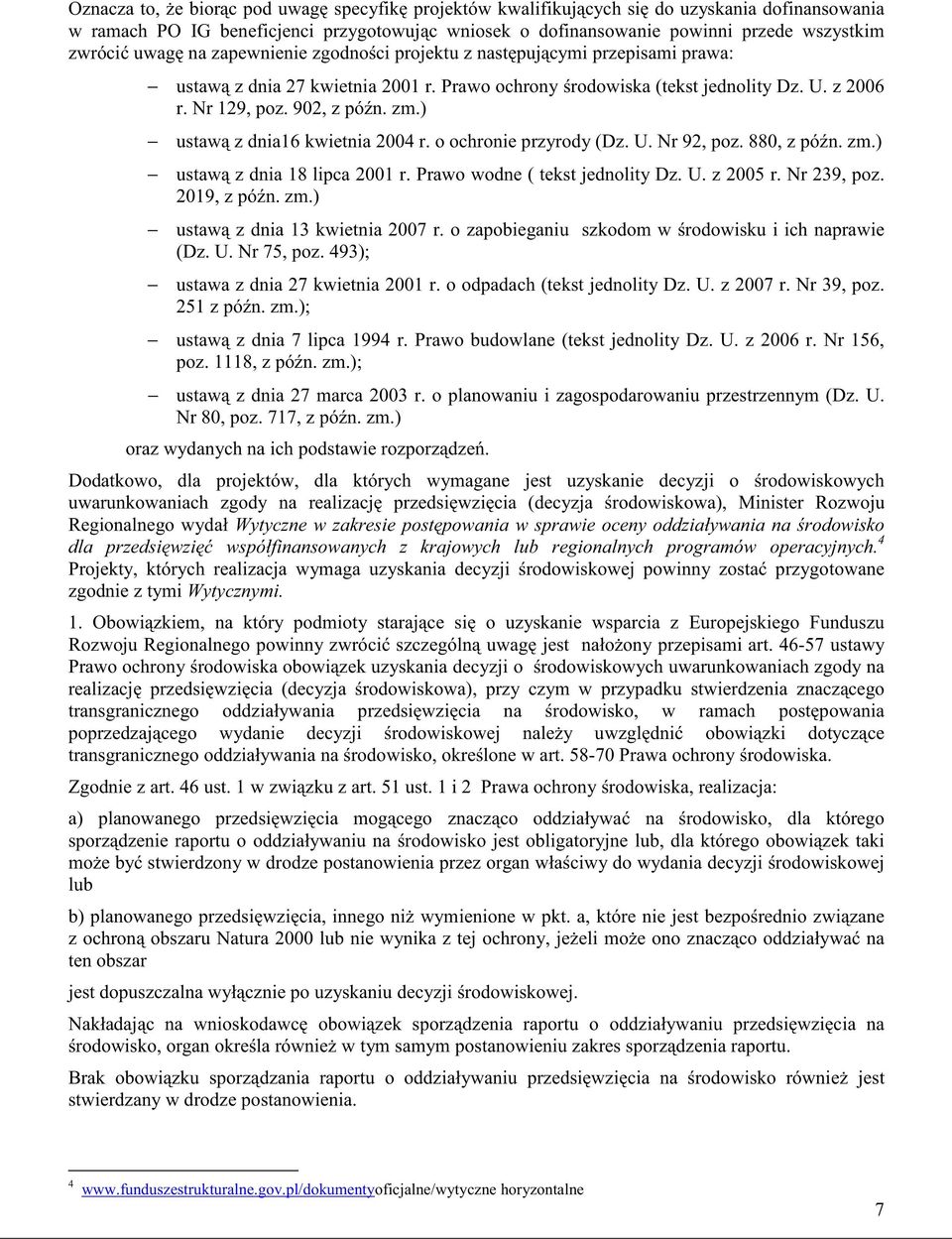 ) ustaw z dnia16 kwietnia 2004 r. o ochronie przyrody (Dz. U. Nr 92, poz. 880, z pó n. zm.) ustaw z dnia 18 lipca 2001 r. Prawo wodne ( tekst jednolity Dz. U. z 2005 r. Nr 239, poz. 2019, z pó n. zm.) ustaw z dnia 13 kwietnia 2007 r.