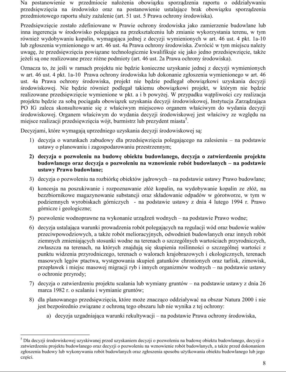 Przedsi wzi cie zostało zdefiniowane w Prawie ochrony rodowiska jako zamierzenie budowlane lub inna ingerencja w rodowisko polegaj ca na przekształceniu lub zmianie wykorzystania terenu, w tym równie