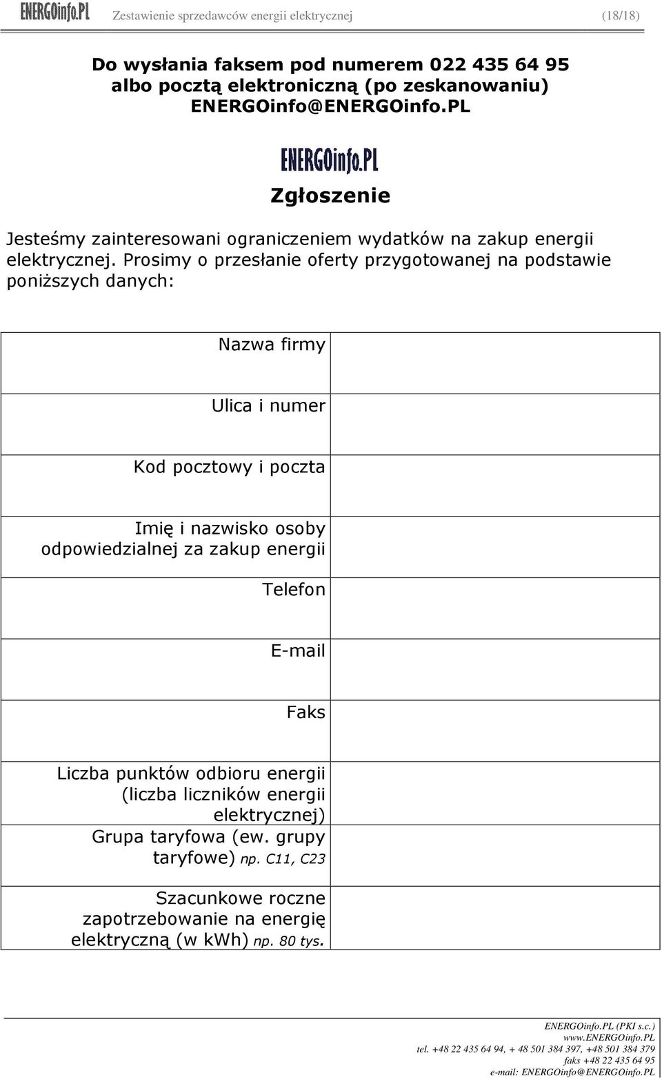 Prosimy o przesłanie oferty przygotowanej na podstawie poniższych danych: Nazwa firmy Ulica i numer Kod pocztowy i poczta Imię i nazwisko osoby odpowiedzialnej za