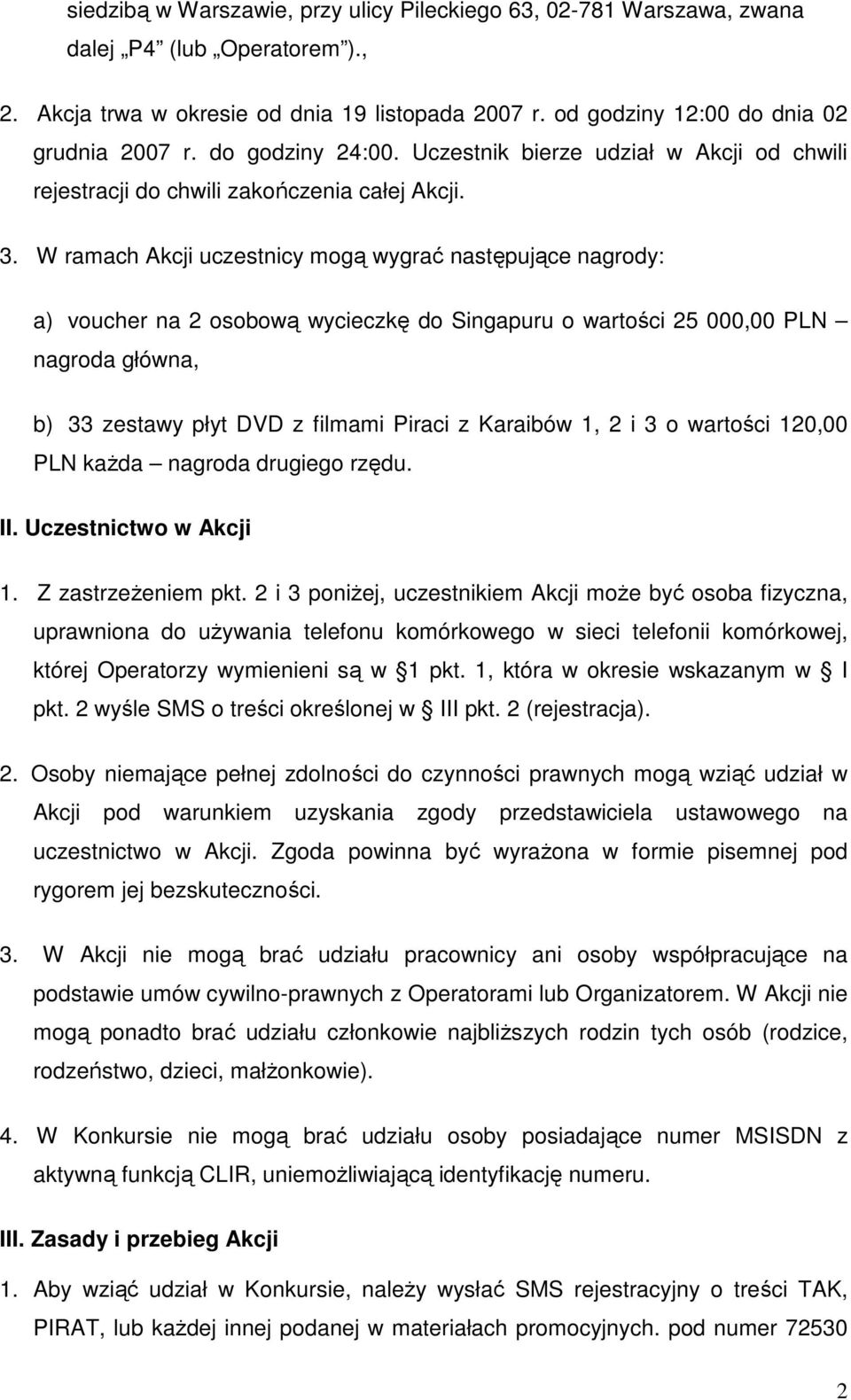 W ramach Akcji uczestnicy mogą wygrać następujące nagrody: a) voucher na 2 osobową wycieczkę do Singapuru o wartości 25 000,00 PLN nagroda główna, b) 33 zestawy płyt DVD z filmami Piraci z Karaibów