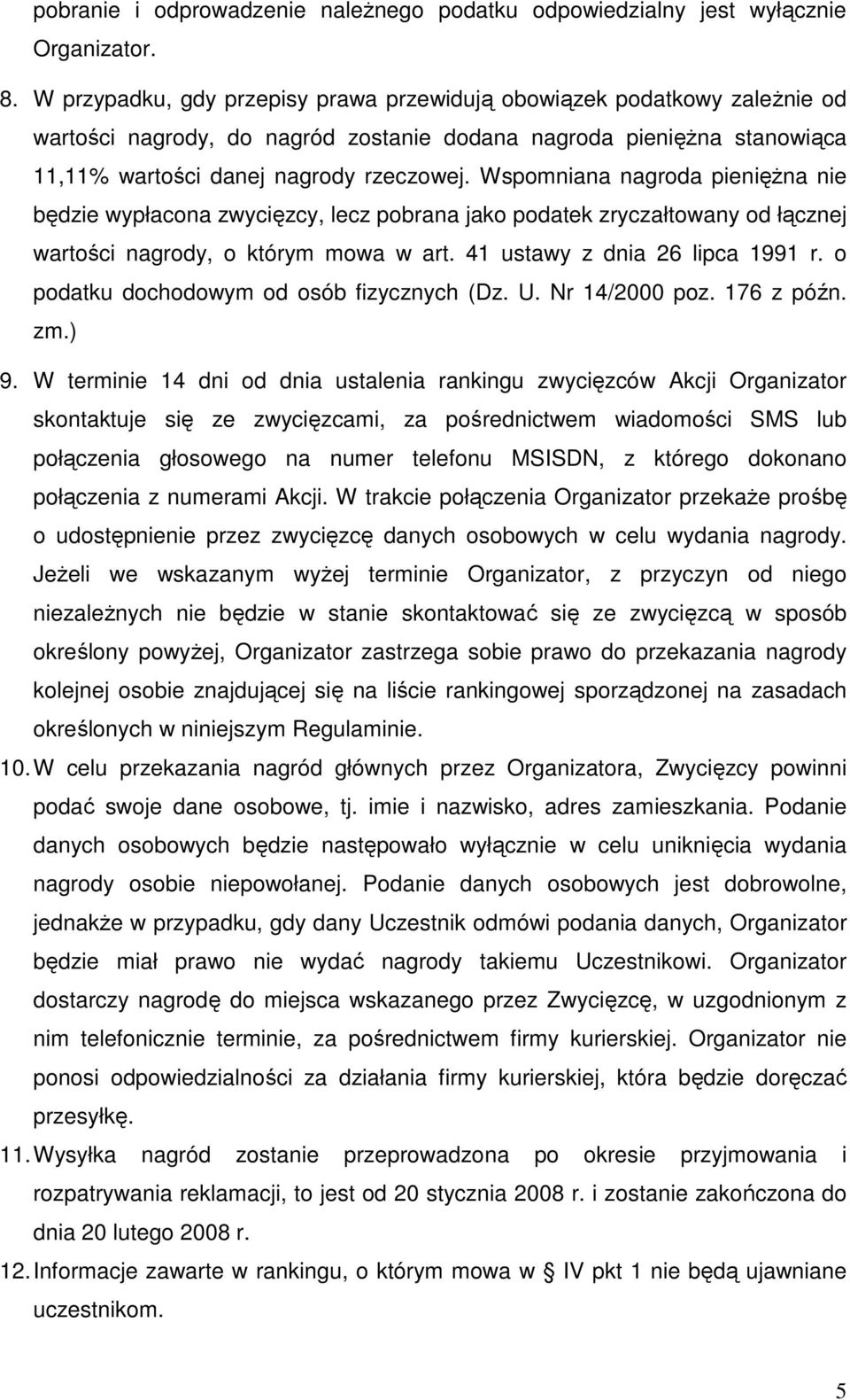 Wspomniana nagroda pienięŝna nie będzie wypłacona zwycięzcy, lecz pobrana jako podatek zryczałtowany od łącznej wartości nagrody, o którym mowa w art. 41 ustawy z dnia 26 lipca 1991 r.