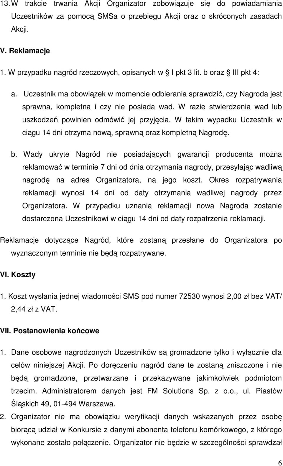 W razie stwierdzenia wad lub uszkodzeń powinien odmówić jej przyjęcia. W takim wypadku Uczestnik w ciągu 14 dni otrzyma nową, sprawną oraz kompletną Nagrodę. b.