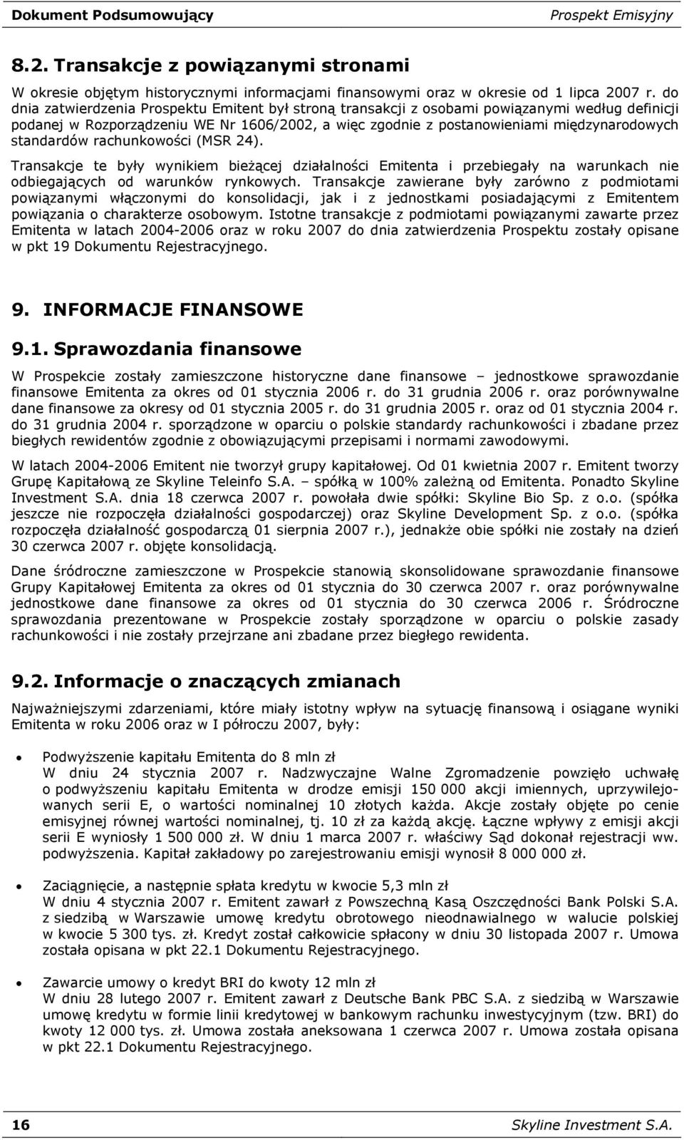 standardów rachunkowości (MSR 24). Transakcje te były wynikiem bieżącej działalności Emitenta i przebiegały na warunkach nie odbiegających od warunków rynkowych.