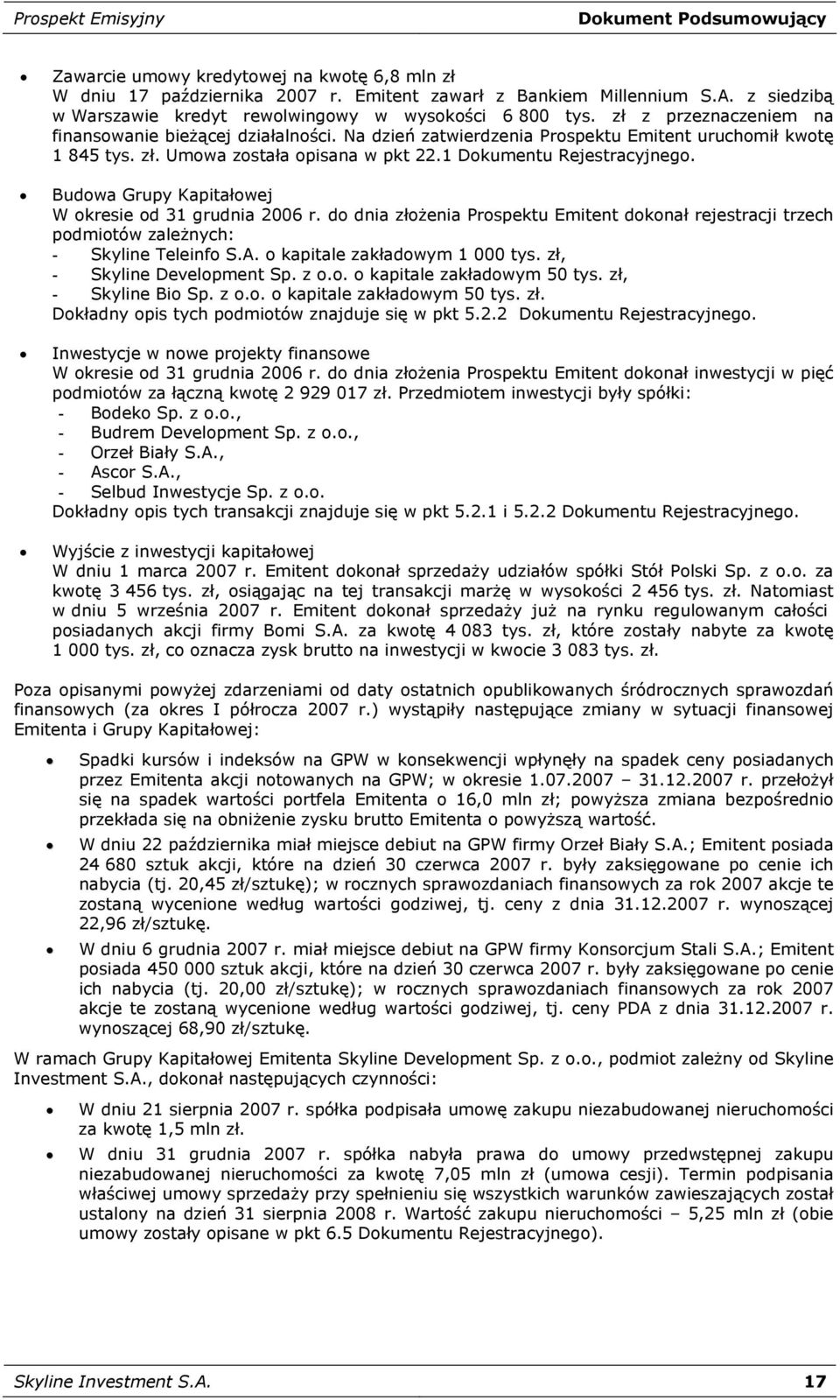 1 Dokumentu Rejestracyjnego. Budowa Grupy Kapitałowej W okresie od 31 grudnia 2006 r. do dnia złożenia Prospektu Emitent dokonał rejestracji trzech podmiotów zależnych: - Skyline Teleinfo S.A.