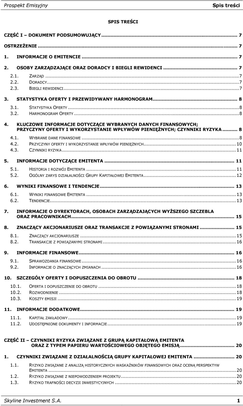 KLUCZOWE INFORMACJE DOTYCZĄCE WYBRANYCH DANYCH FINANSOWYCH; PRZYCZYNY OFERTY I WYKORZYSTANIE WPŁYWÓW PIENIĘŻNYCH; CZYNNIKI RYZYKA... 8 4.1. WYBRANE DANE FINANSOWE...8 4.2.