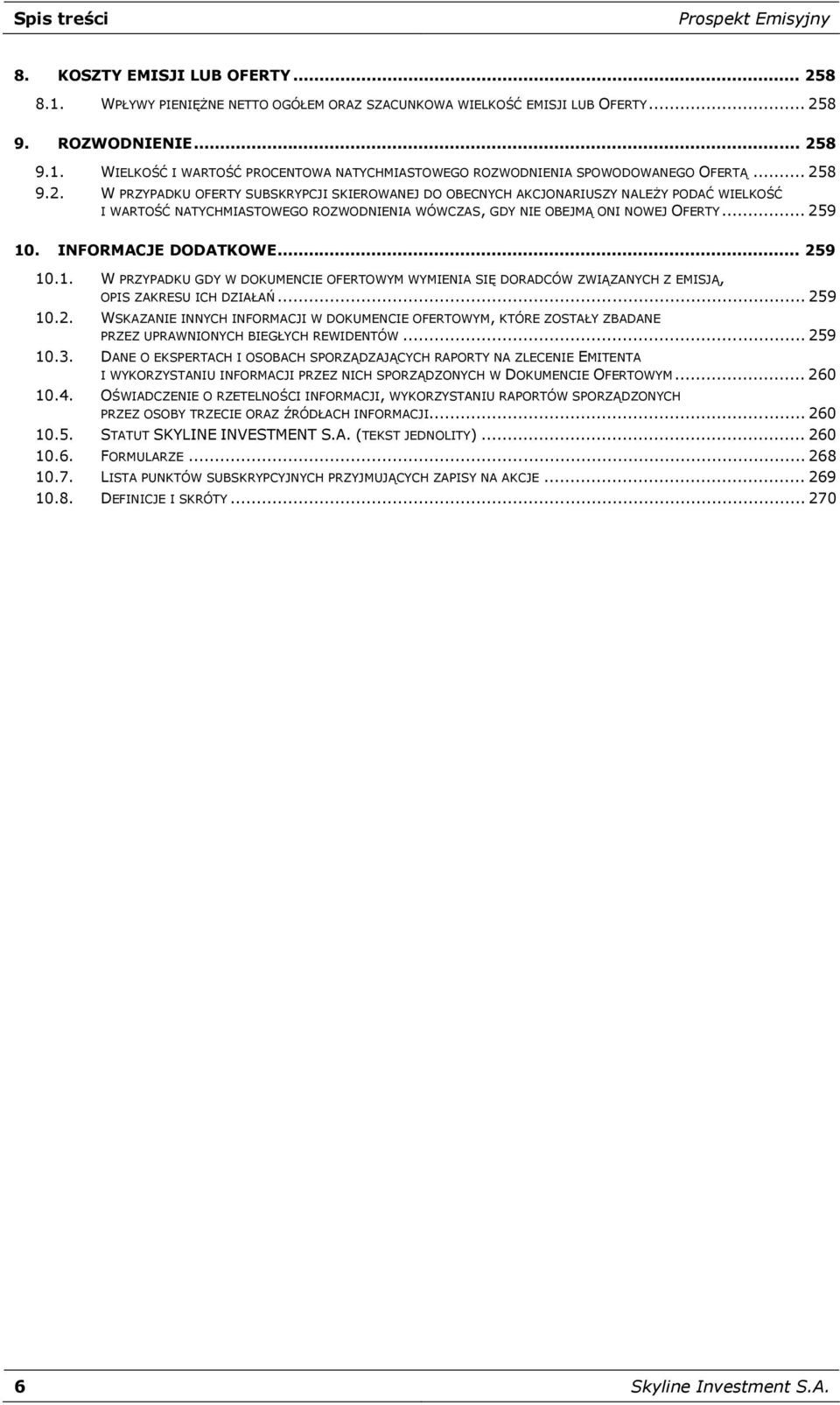 INFORMACJE DODATKOWE... 259 10.1. W PRZYPADKU GDY W DOKUMENCIE OFERTOWYM WYMIENIA SIĘ DORADCÓW ZWIĄZANYCH Z EMISJĄ, OPIS ZAKRESU ICH DZIAŁAŃ... 259 10.2. WSKAZANIE INNYCH INFORMACJI W DOKUMENCIE OFERTOWYM, KTÓRE ZOSTAŁY ZBADANE PRZEZ UPRAWNIONYCH BIEGŁYCH REWIDENTÓW.