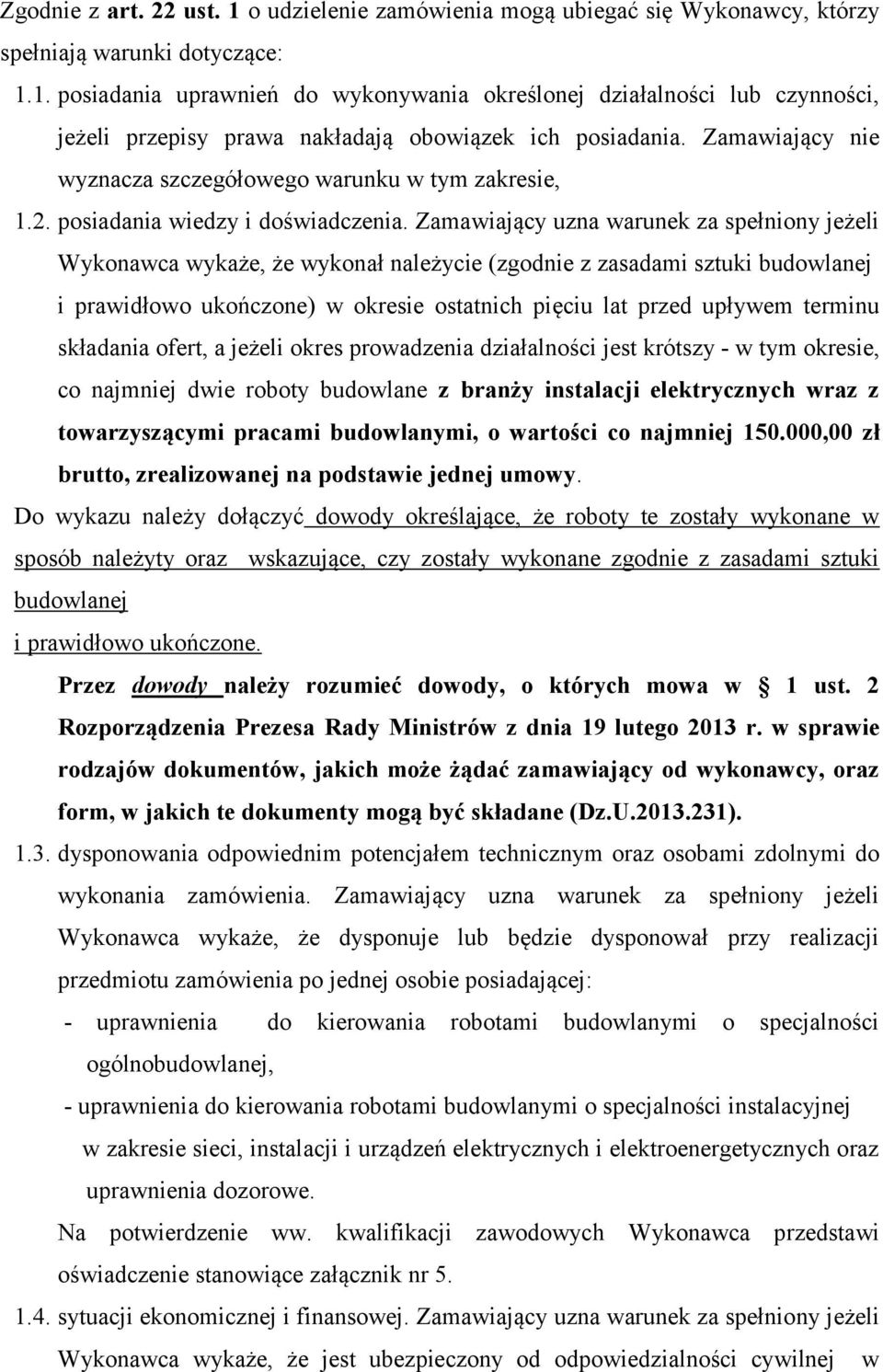 Zamawiający uzna warunek za spełniony jeżeli Wykonawca wykaże, że wykonał należycie (zgodnie z zasadami sztuki budowlanej i prawidłowo ukończone) w okresie ostatnich pięciu lat przed upływem terminu