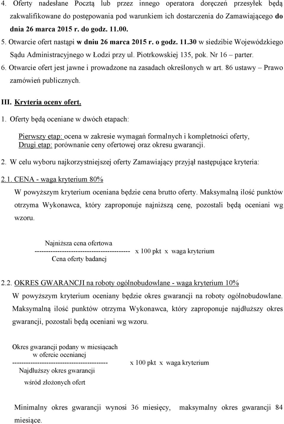 Otwarcie ofert jest jawne i prowadzone na zasadach określonych w art. 86 ustawy Prawo zamόwień publicznych. III. Kryteria oceny ofert. 1.