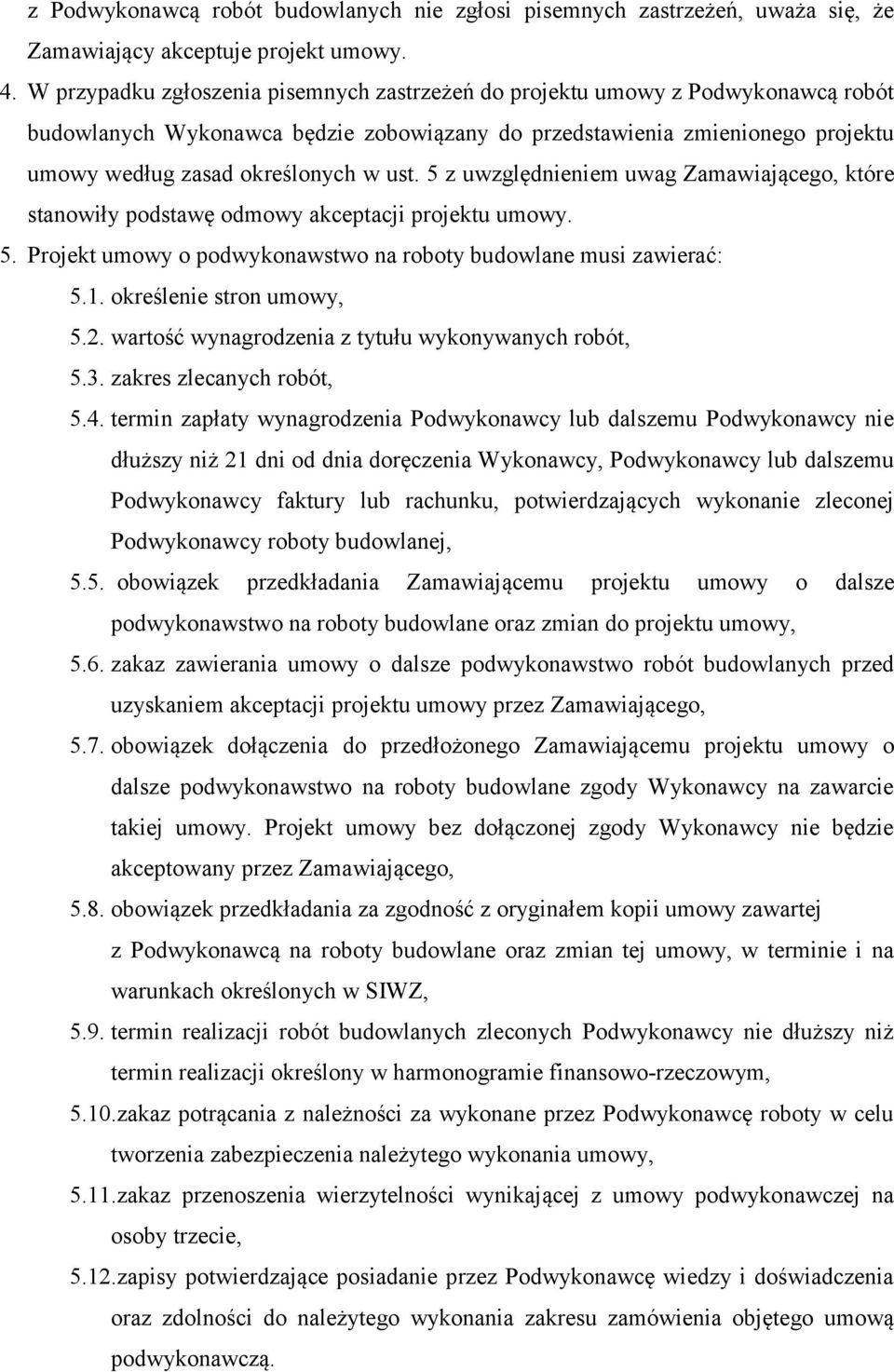 5 z uwzględnieniem uwag Zamawiającego, które stanowiły podstawę odmowy akceptacji projektu umowy. 5. Projekt umowy o podwykonawstwo na roboty budowlane musi zawierać: 5.1. określenie stron umowy, 5.2.