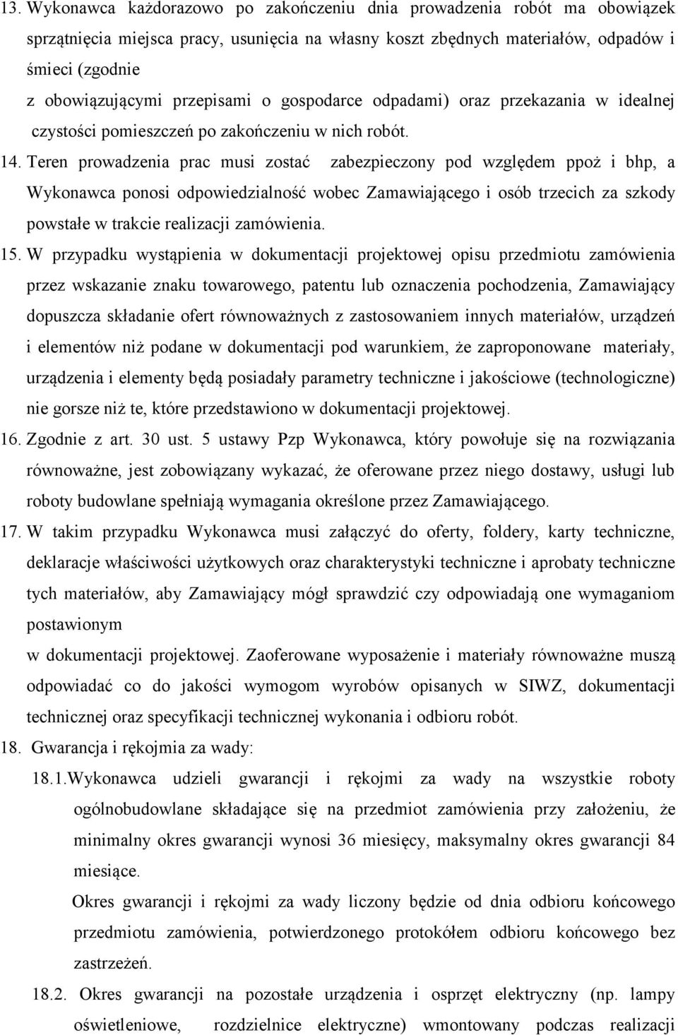 Teren prowadzenia prac musi zostać zabezpieczony pod względem ppoż i bhp, a Wykonawca ponosi odpowiedzialność wobec Zamawiającego i osób trzecich za szkody powstałe w trakcie realizacji zamówienia.