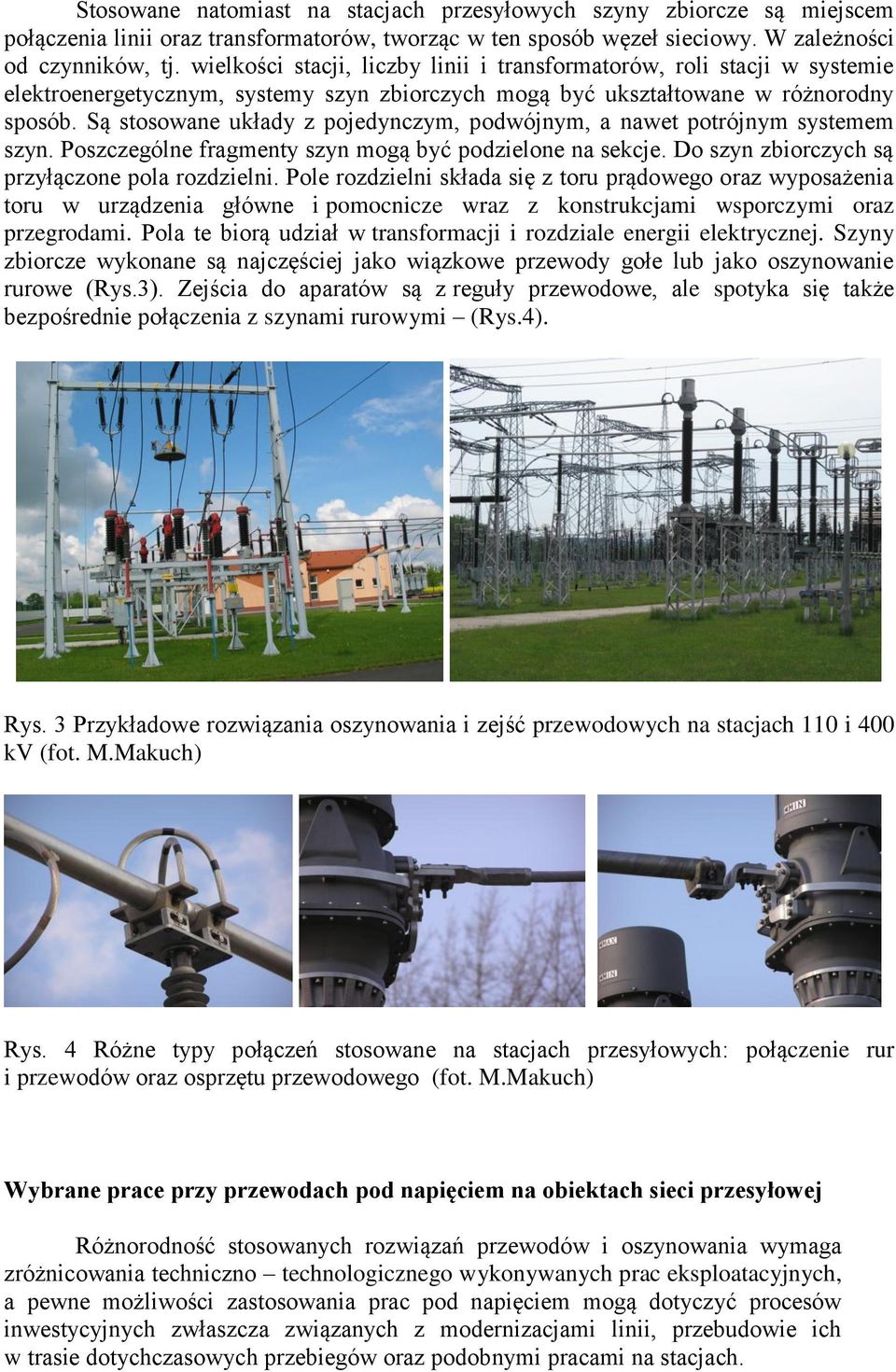 Są stosowane układy z pojedynczym, podwójnym, a nawet potrójnym systemem szyn. Poszczególne fragmenty szyn mogą być podzielone na sekcje. Do szyn zbiorczych są przyłączone pola rozdzielni.