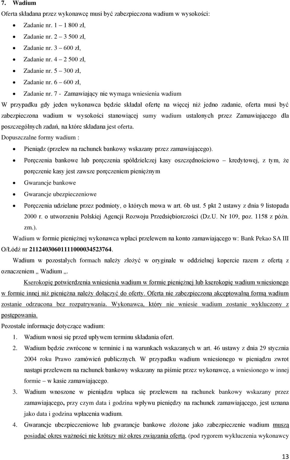 7 - Zamawiający nie wymaga wniesienia wadium W przypadku gdy jeden wykonawca będzie składał ofertę na więcej niż jedno zadanie, oferta musi być zabezpieczona wadium w wysokości stanowiącej sumy