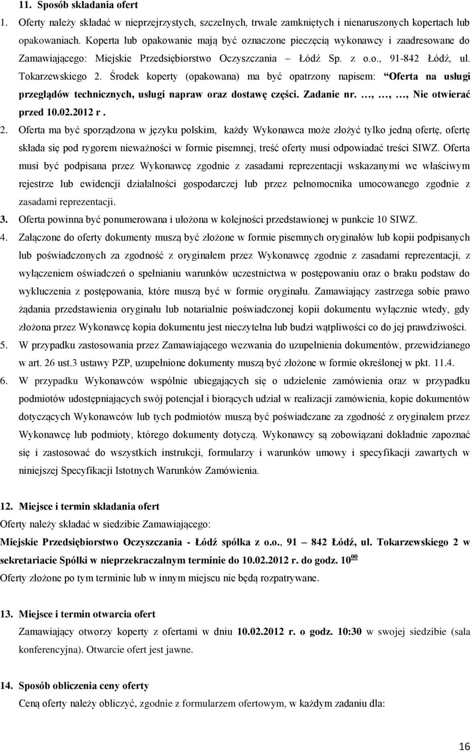 Środek koperty (opakowana) ma być opatrzony napisem: Oferta na usługi przeglądów technicznych, usługi napraw oraz dostawę części. Zadanie nr.,,, Nie otwierać przed 0.0.0 r.