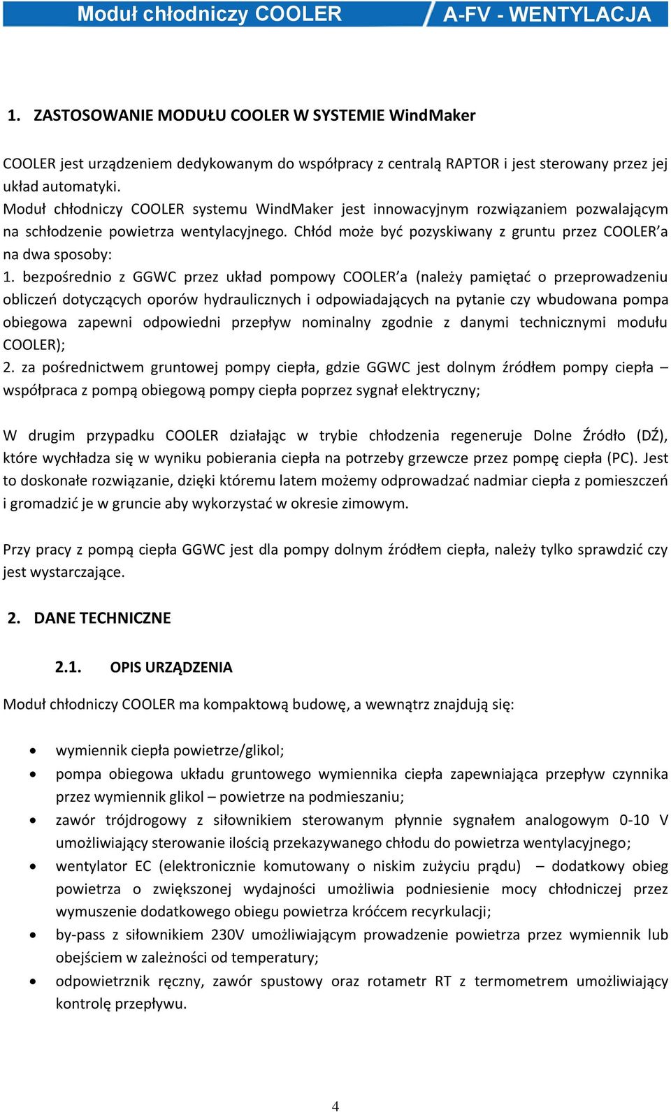 bezpośrednio z GGWC przez układ pompowy COOLER a (należy pamiętać o przeprowadzeniu obliczeń dotyczących oporów hydraulicznych i odpowiadających na pytanie czy wbudowana pompa obiegowa zapewni