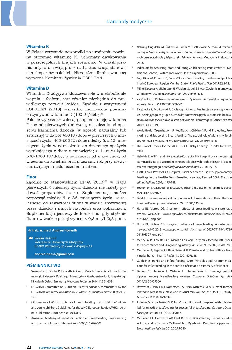 Standardy Medyczne Pediatria 2014;11:321-338. 2 ESPGHAN Committee on Nutrition. Breast-feeding: A commentary by the ESPGHAN Committee on Nutrition. J Pediatr Gastroenterol Nutr 2009;49:112-125.