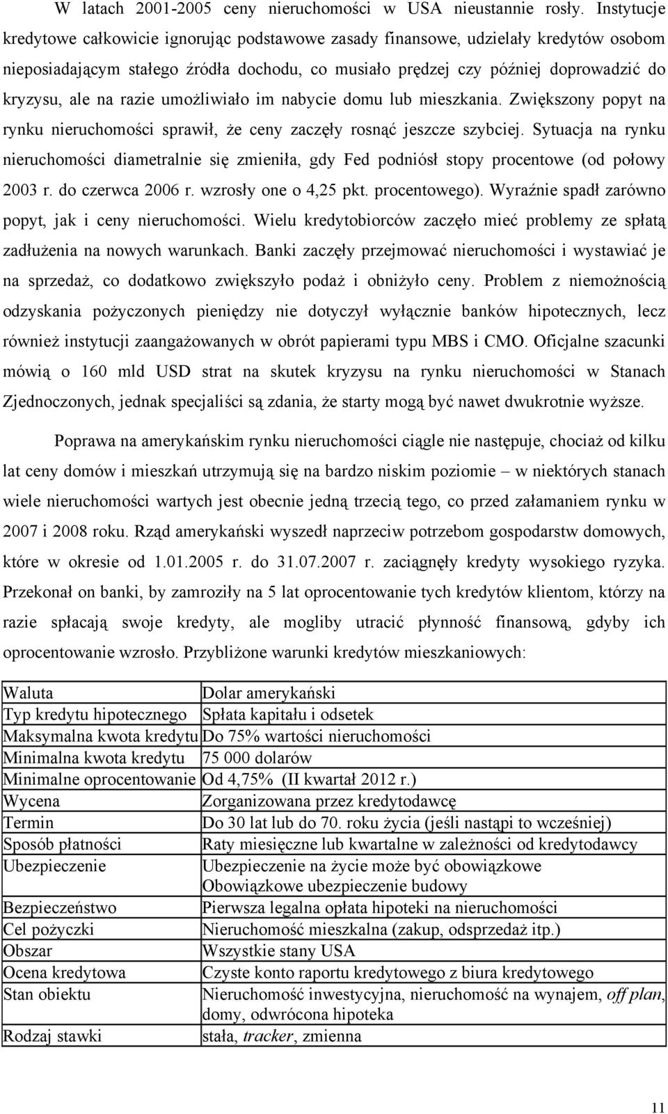 razie umożliwiało im nabycie domu lub mieszkania. Zwiększony popyt na rynku nieruchomości sprawił, że ceny zaczęły rosnąć jeszcze szybciej.