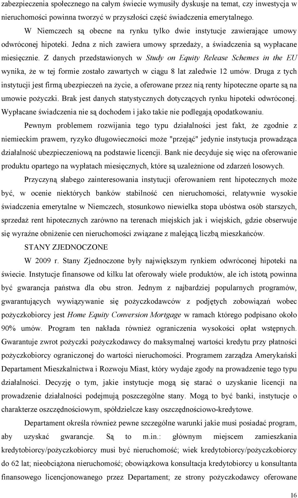 Z danych przedstawionych w Study on Equity Release Schemes in the EU wynika, że w tej formie zostało zawartych w ciągu 8 lat zaledwie 12 umów.