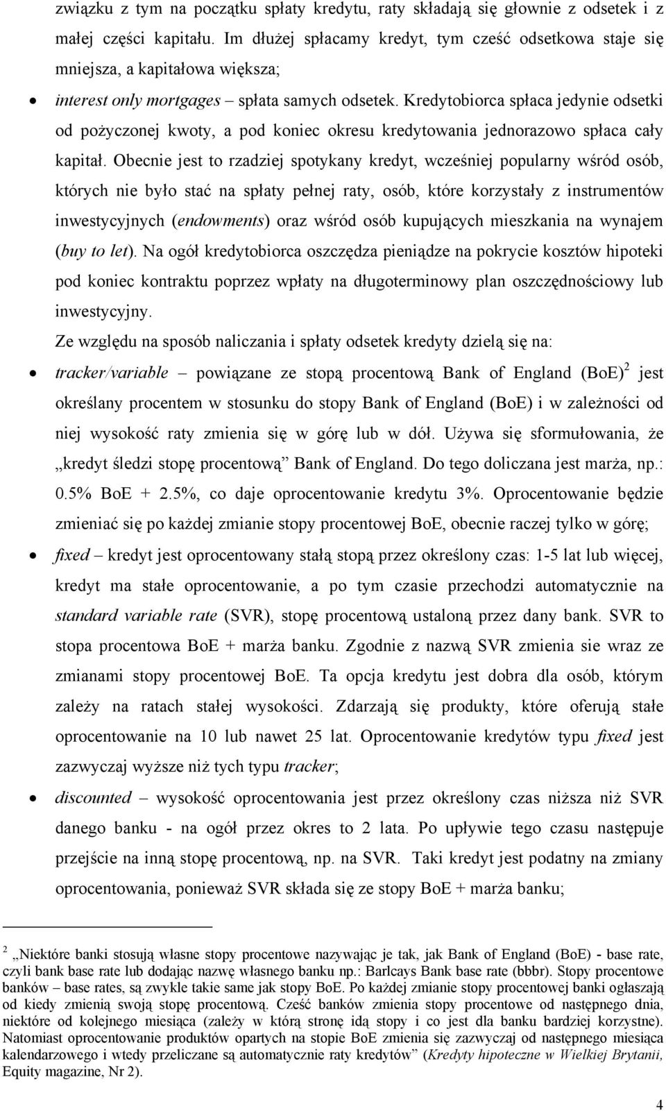 Kredytobiorca spłaca jedynie odsetki od pożyczonej kwoty, a pod koniec okresu kredytowania jednorazowo spłaca cały kapitał.