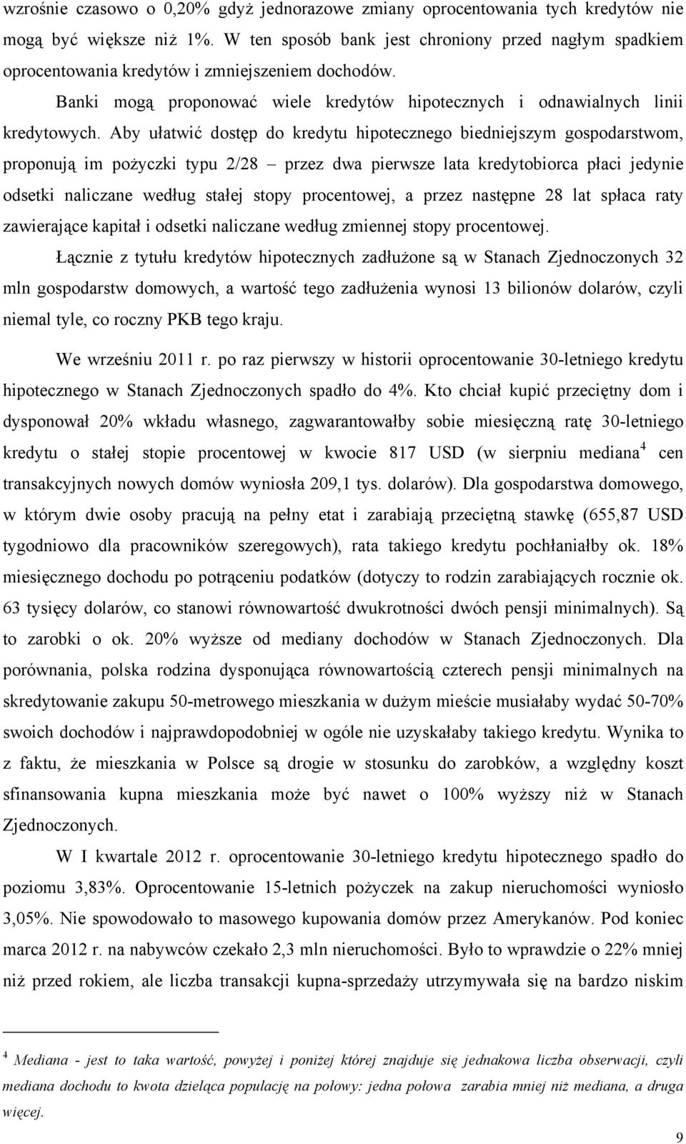 Aby ułatwić dostęp do kredytu hipotecznego biedniejszym gospodarstwom, proponują im pożyczki typu 2/28 przez dwa pierwsze lata kredytobiorca płaci jedynie odsetki naliczane według stałej stopy