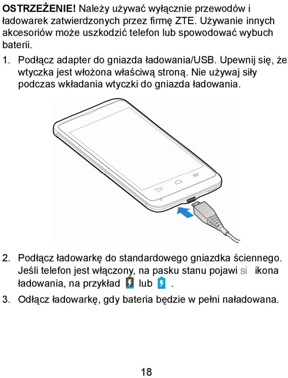 Upewnij się, że wtyczka jest włożona właściwą stroną. Nie używaj siły podczas wkładania wtyczki do gniazda ładowania. 2.